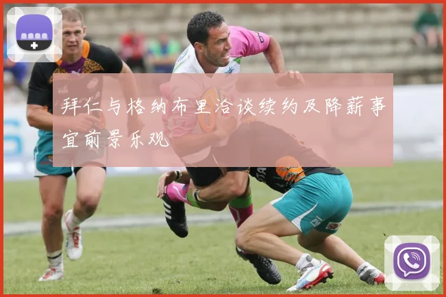 拜仁与格纳布里洽谈续约及降薪事宜前景乐观