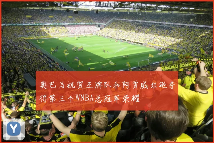 奥巴马祝贺王牌队和阿贾威尔逊夺得第三个WNBA总冠军荣耀