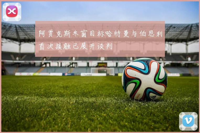 阿贾克斯冬窗目标哈特曼与伯恩利首次接触已展开谈判
