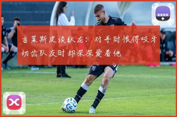 吉莱斯皮谈狄龙：对手时恨得咬牙切齿队友时却深深爱着他